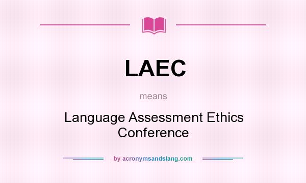 What does LAEC mean? It stands for Language Assessment Ethics Conference