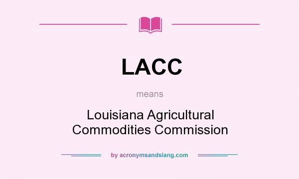 What does LACC mean? It stands for Louisiana Agricultural Commodities Commission