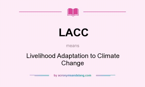 What does LACC mean? It stands for Livelihood Adaptation to Climate Change