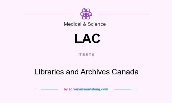 What does LAC mean? It stands for Libraries and Archives Canada