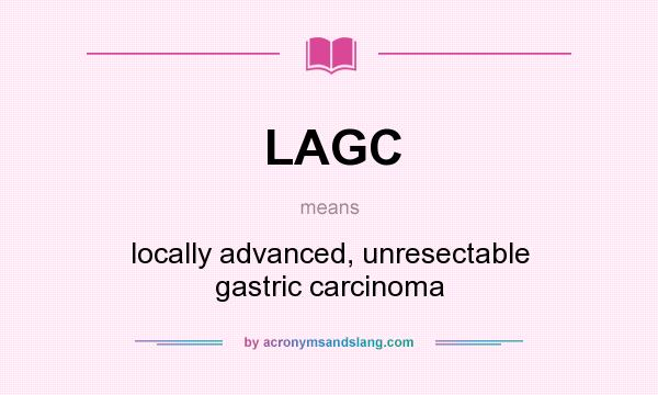 What does LAGC mean? It stands for locally advanced, unresectable gastric carcinoma