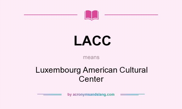 What does LACC mean? It stands for Luxembourg American Cultural Center