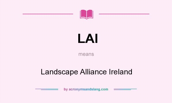What does LAI mean? It stands for Landscape Alliance Ireland