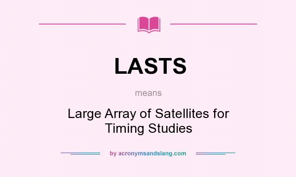 What does LASTS mean? It stands for Large Array of Satellites for Timing Studies