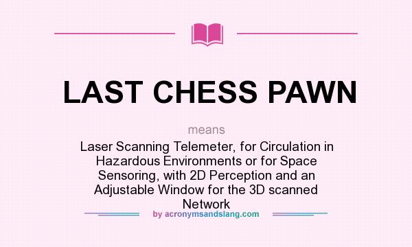 What does LAST CHESS PAWN mean? It stands for Laser Scanning Telemeter, for Circulation in Hazardous Environments or for Space Sensoring, with 2D Perception and an Adjustable Window for the 3D scanned Network