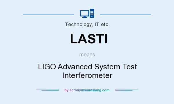 What does LASTI mean? It stands for LIGO Advanced System Test Interferometer