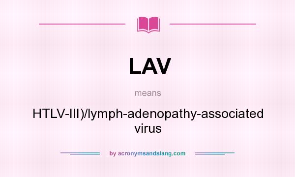 What does LAV mean? It stands for HTLV-III)/lymph-adenopathy-associated virus