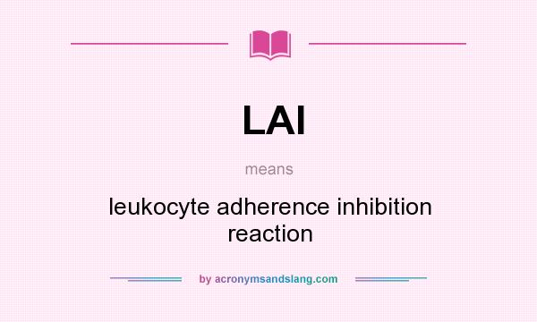 What does LAI mean? It stands for leukocyte adherence inhibition reaction