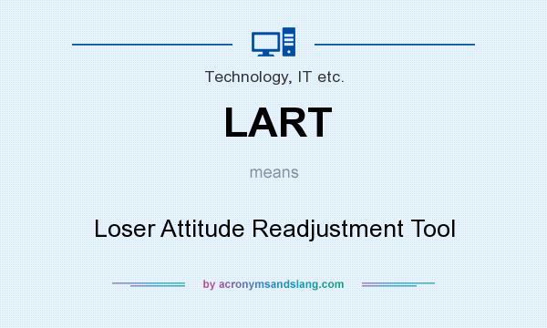 What does LART mean? It stands for Loser Attitude Readjustment Tool