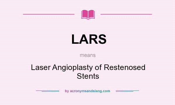 What does LARS mean? It stands for Laser Angioplasty of Restenosed Stents