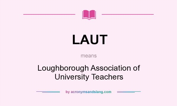 What does LAUT mean? It stands for Loughborough Association of University Teachers