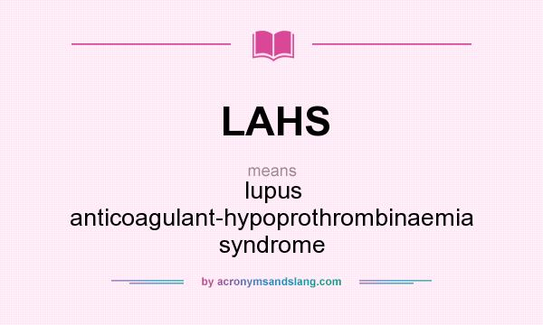 What does LAHS mean? It stands for lupus anticoagulant-hypoprothrombinaemia syndrome