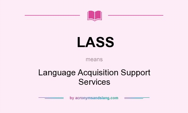 What does LASS mean? It stands for Language Acquisition Support Services
