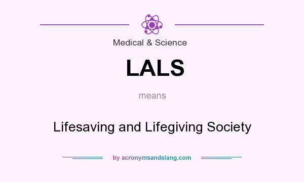 What does LALS mean? It stands for Lifesaving and Lifegiving Society