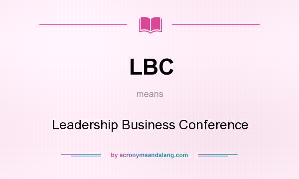 What does LBC mean? It stands for Leadership Business Conference