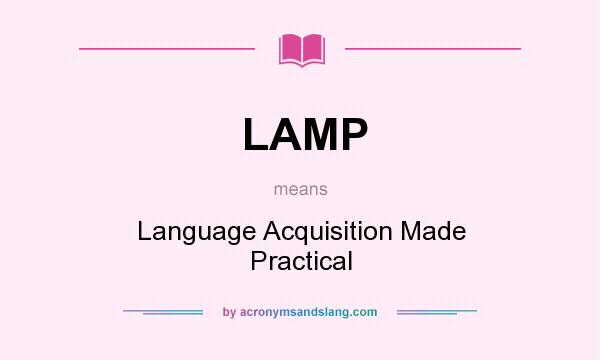 What does LAMP mean? It stands for Language Acquisition Made Practical
