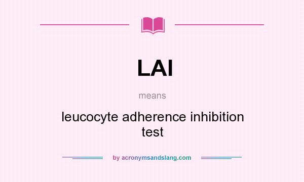 What does LAI mean? It stands for leucocyte adherence inhibition test