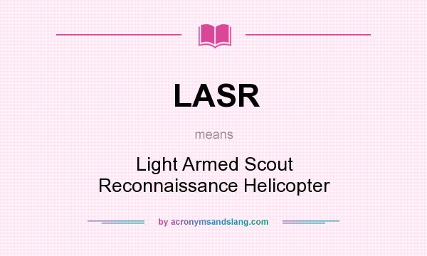 What does LASR mean? It stands for Light Armed Scout Reconnaissance Helicopter