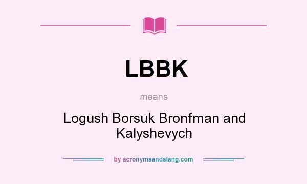 What does LBBK mean? It stands for Logush Borsuk Bronfman and Kalyshevych