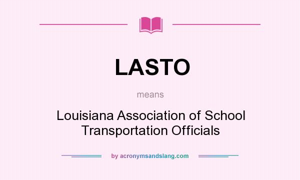 What does LASTO mean? It stands for Louisiana Association of School Transportation Officials