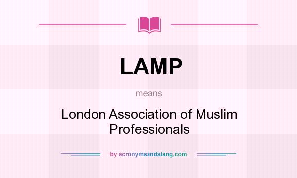 What does LAMP mean? It stands for London Association of Muslim Professionals