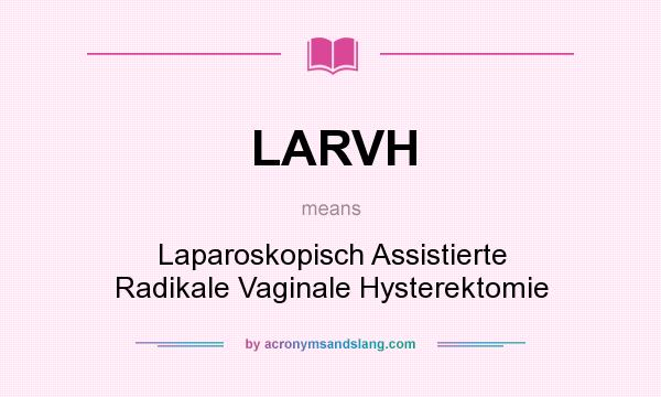What does LARVH mean? It stands for Laparoskopisch Assistierte Radikale Vaginale Hysterektomie
