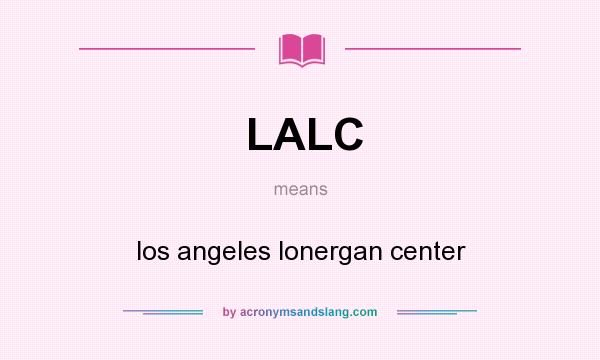 What does LALC mean? It stands for los angeles lonergan center