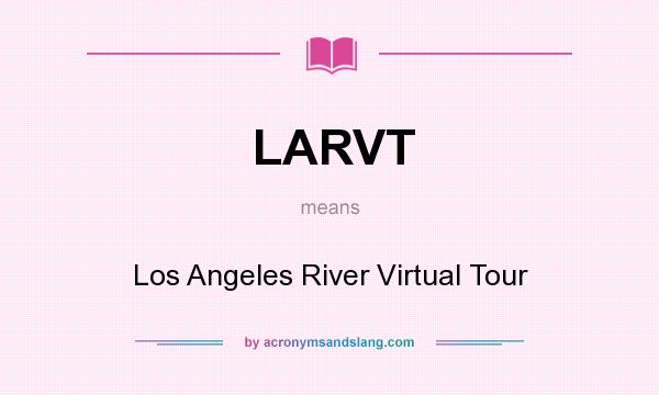 What does LARVT mean? It stands for Los Angeles River Virtual Tour