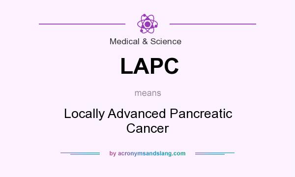 What does LAPC mean? It stands for Locally Advanced Pancreatic Cancer