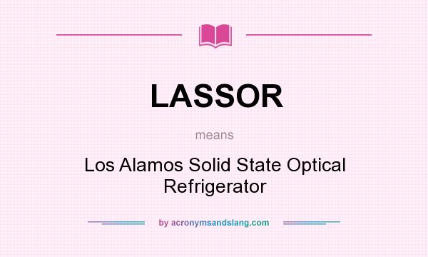 What does LASSOR mean? It stands for Los Alamos Solid State Optical Refrigerator