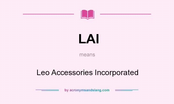 What does LAI mean? It stands for Leo Accessories Incorporated