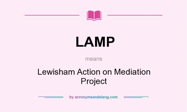 What does LAMP mean? It stands for Lewisham Action on Mediation Project