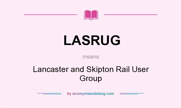 What does LASRUG mean? It stands for Lancaster and Skipton Rail User Group