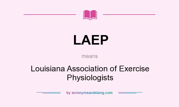 What does LAEP mean? It stands for Louisiana Association of Exercise Physiologists