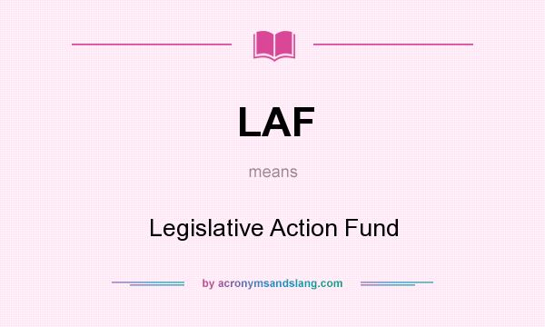 What does LAF mean? It stands for Legislative Action Fund