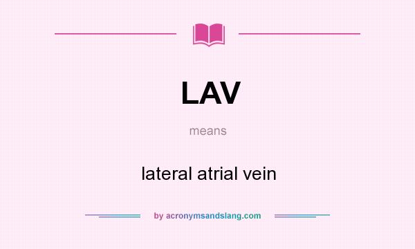 What does LAV mean? It stands for lateral atrial vein