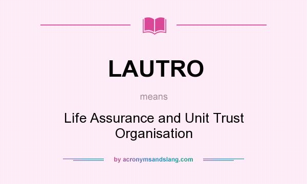 What does LAUTRO mean? It stands for Life Assurance and Unit Trust Organisation