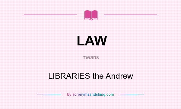 What does LAW mean? It stands for LIBRARIES the Andrew
