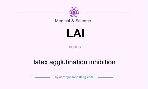 What does LAI mean? It stands for latex agglutination inhibition
