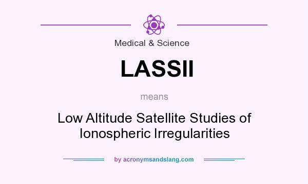 What does LASSII mean? It stands for Low Altitude Satellite Studies of Ionospheric Irregularities