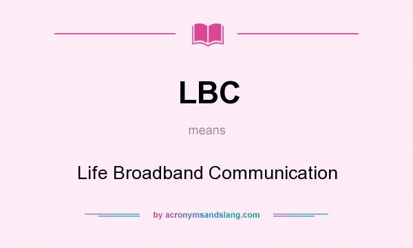 What does LBC mean? It stands for Life Broadband Communication