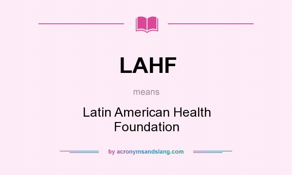What does LAHF mean? It stands for Latin American Health Foundation