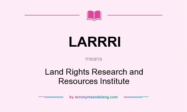 What does LARRRI mean? It stands for Land Rights Research and Resources Institute