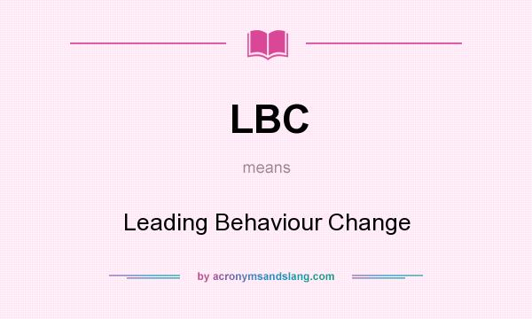 What does LBC mean? It stands for Leading Behaviour Change