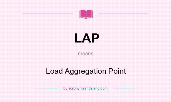 What does LAP mean? It stands for Load Aggregation Point