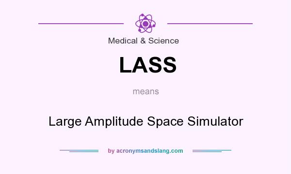 What does LASS mean? It stands for Large Amplitude Space Simulator