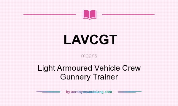 What does LAVCGT mean? It stands for Light Armoured Vehicle Crew Gunnery Trainer