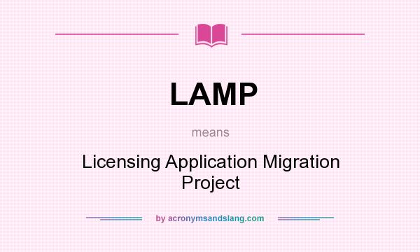 What does LAMP mean? It stands for Licensing Application Migration Project