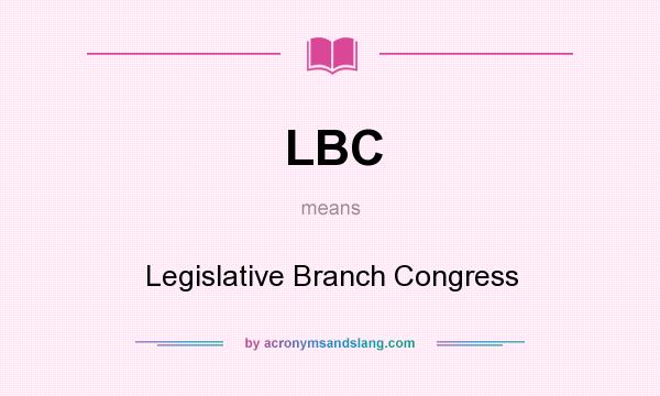 What does LBC mean? It stands for Legislative Branch Congress