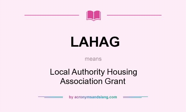 What does LAHAG mean? It stands for Local Authority Housing Association Grant